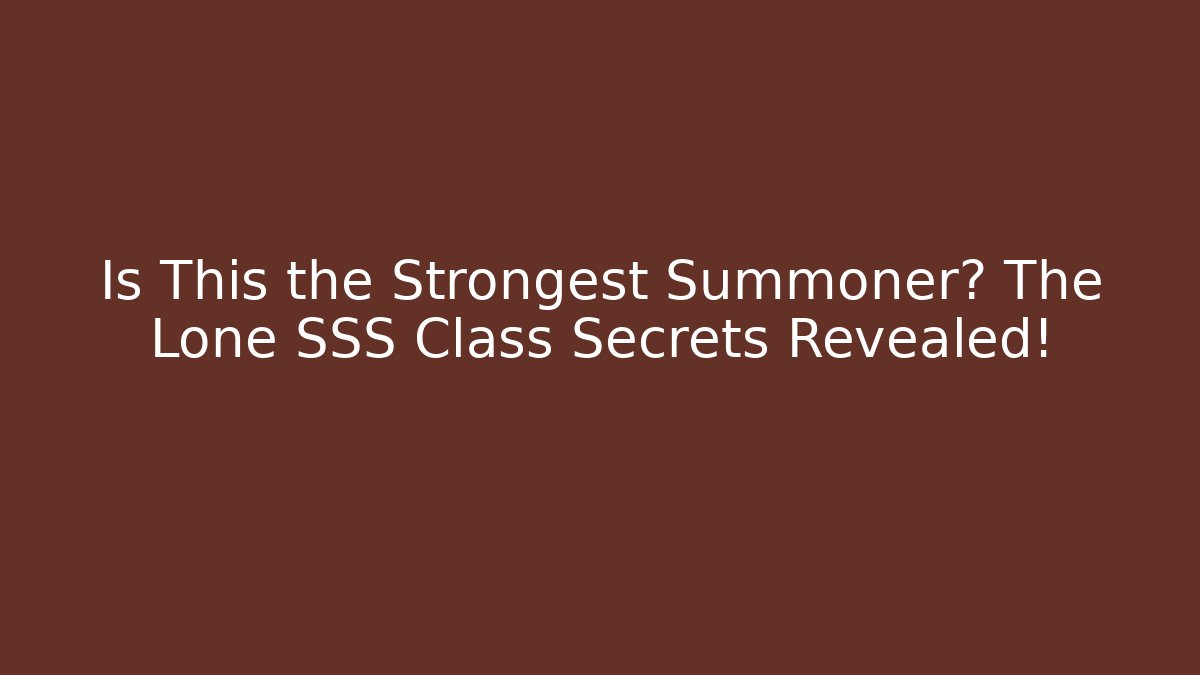 Is This the Strongest Summoner? The Lone SSS Class Secrets Revealed! - Celivion