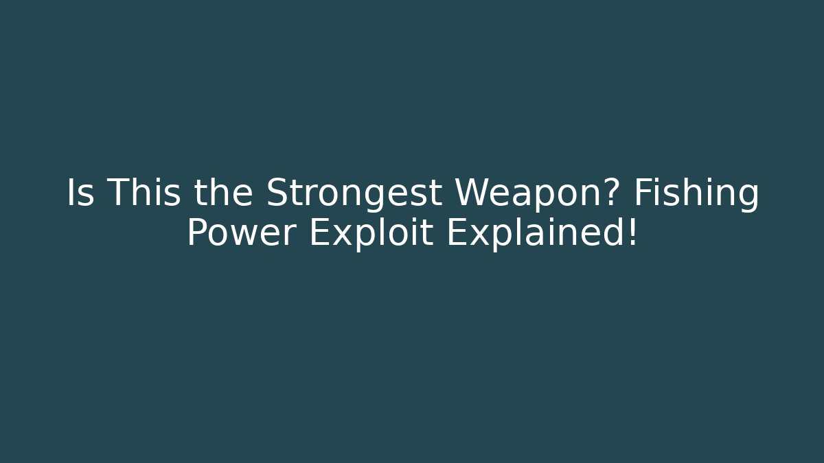 Is This the Strongest Weapon? Fishing Power Exploit Explained!