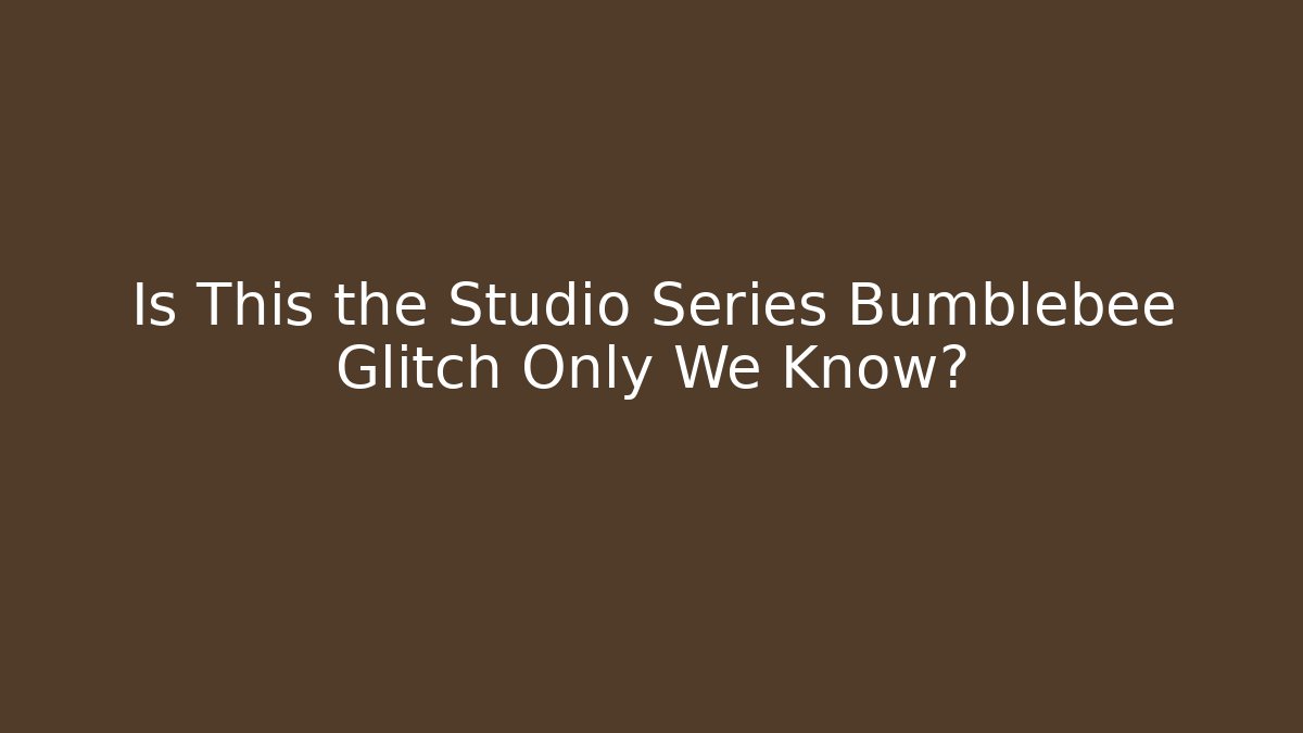 Is This the Studio Series Bumblebee Glitch Only We Know?