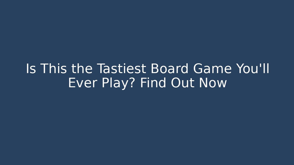 Is This the Tastiest Board Game You’ll Ever Play? Find Out Now