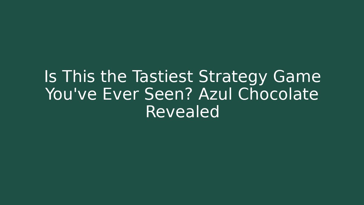 Is This the Tastiest Strategy Game You’ve Ever Seen? Azul Chocolate Revealed - Celivion
