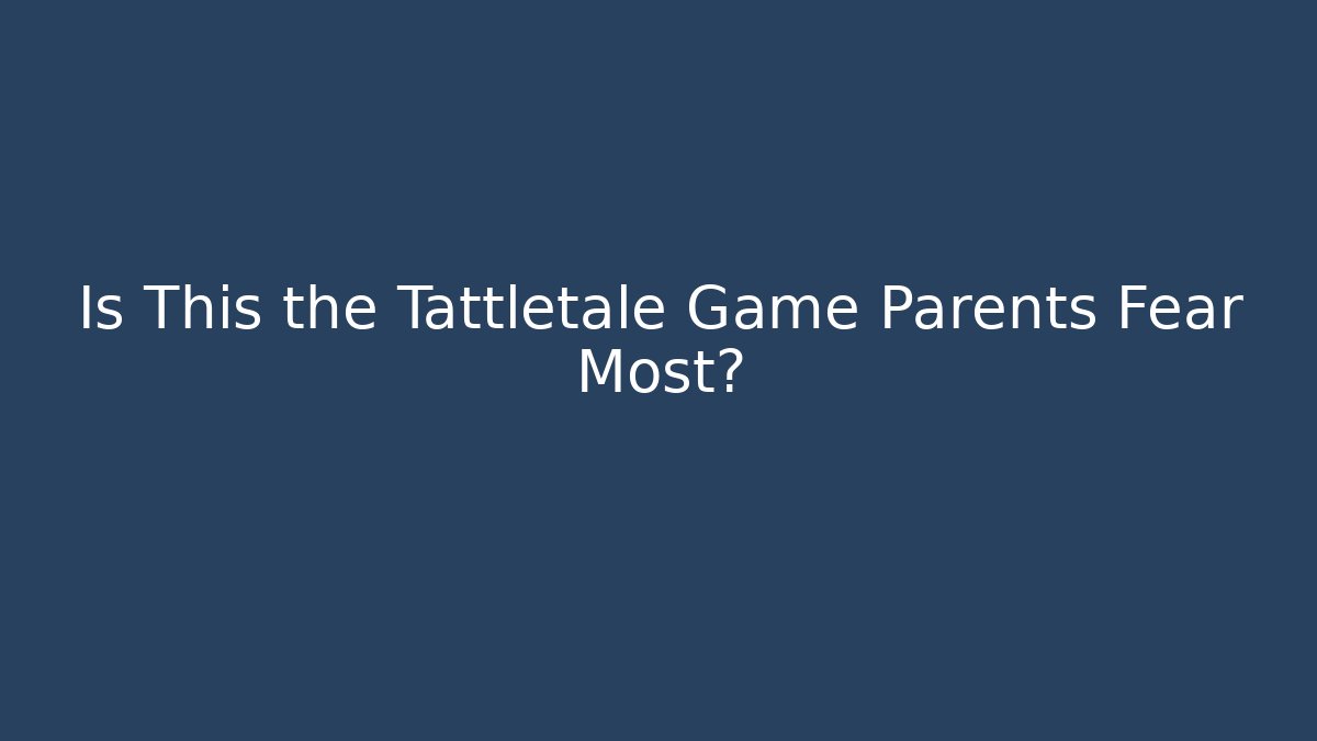 Is This the Tattletale Game Parents Fear Most?