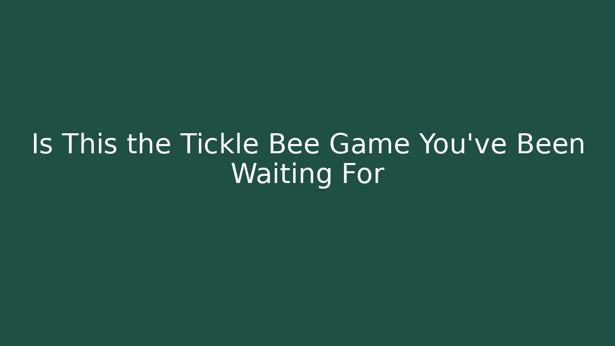 Is This the Tickle Bee Game You've Been Waiting For