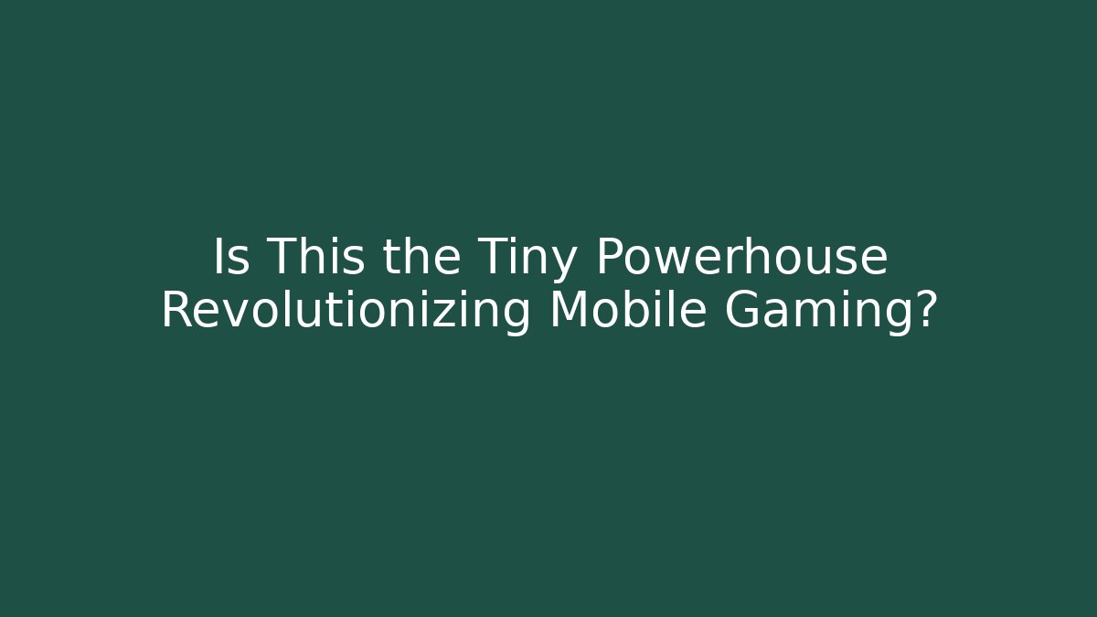 Is This the Tiny Powerhouse Revolutionizing Mobile Gaming?