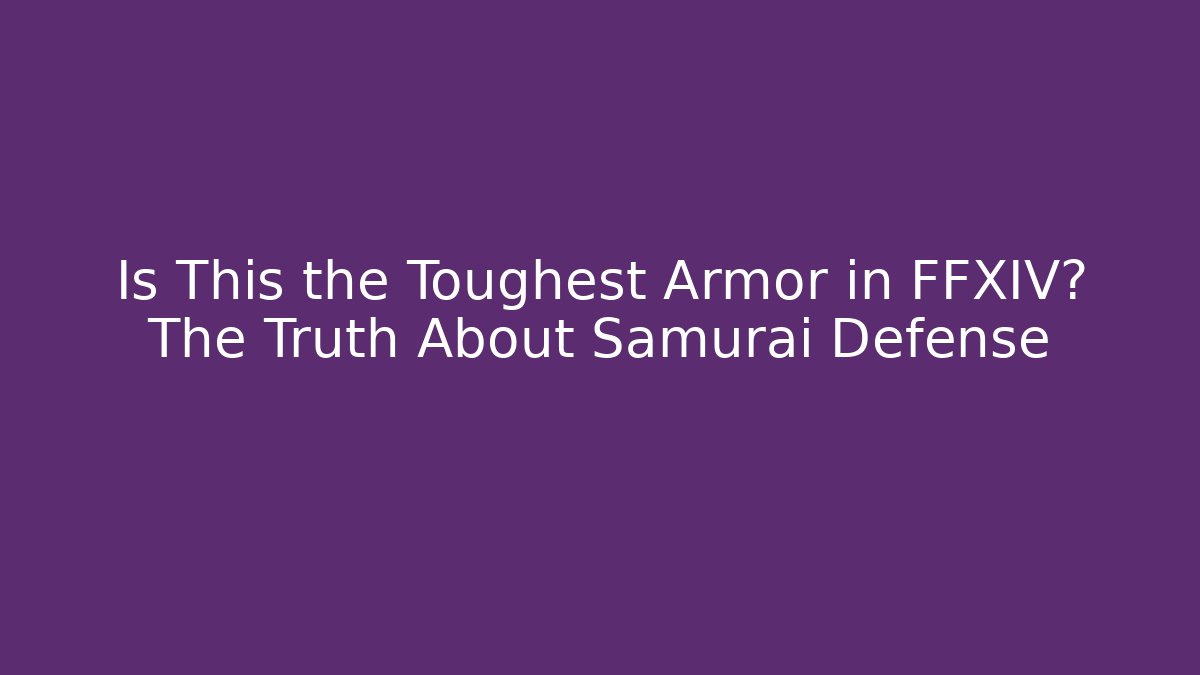 Is This the Toughest Armor in FFXIV? The Truth About Samurai Defense