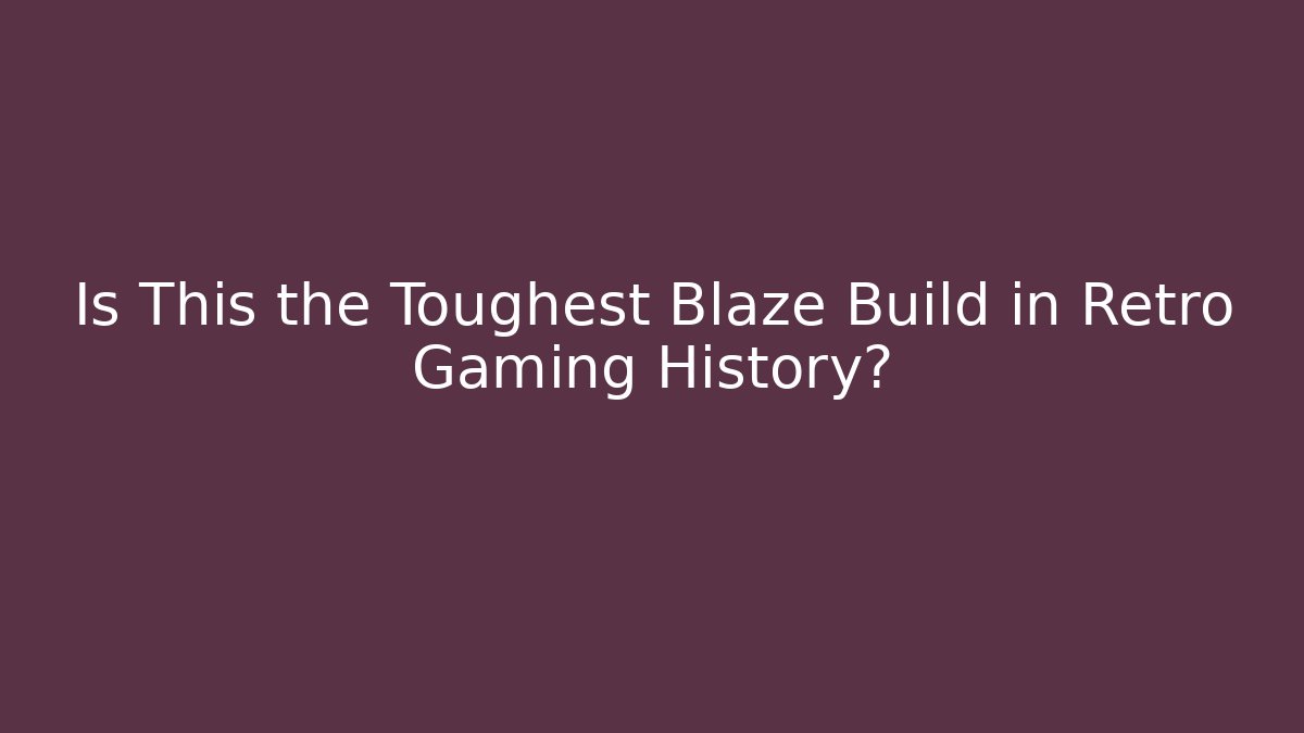 Is This the Toughest Blaze Build in Retro Gaming History?