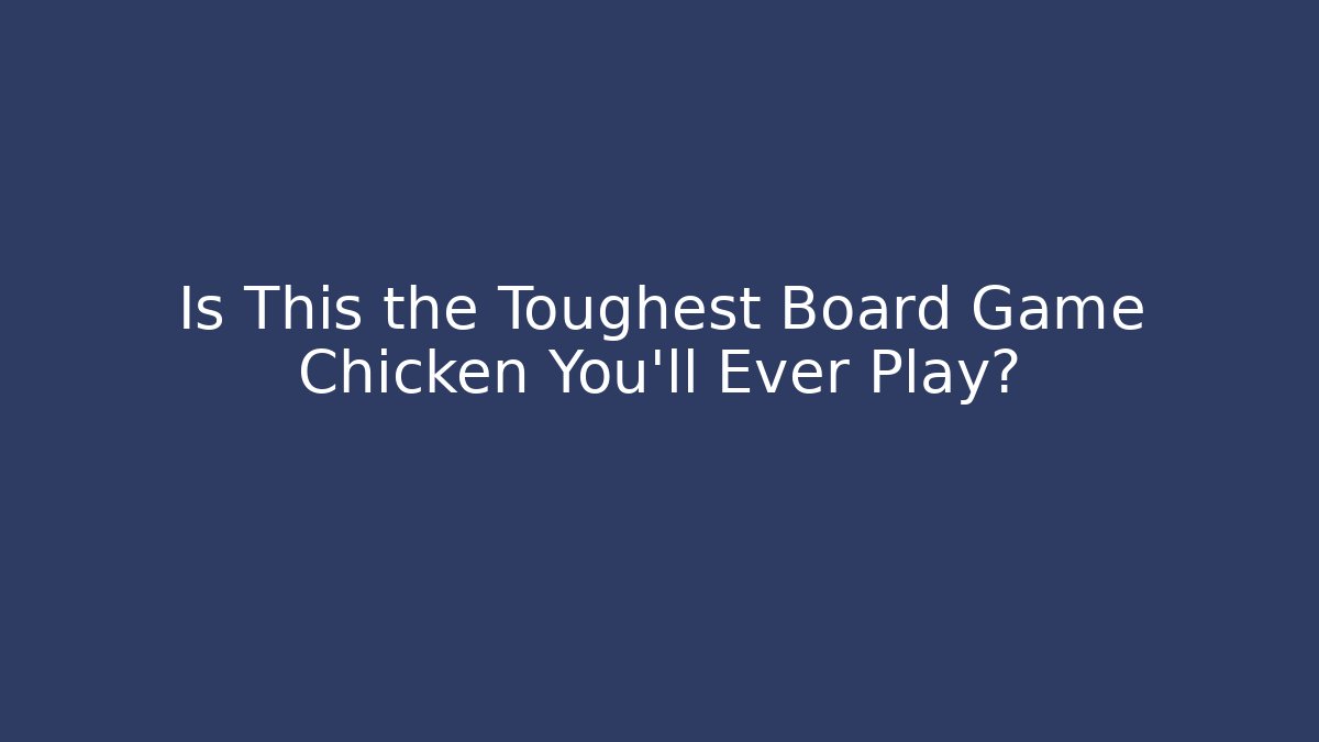 Is This the Toughest Board Game Chicken You'll Ever Play?