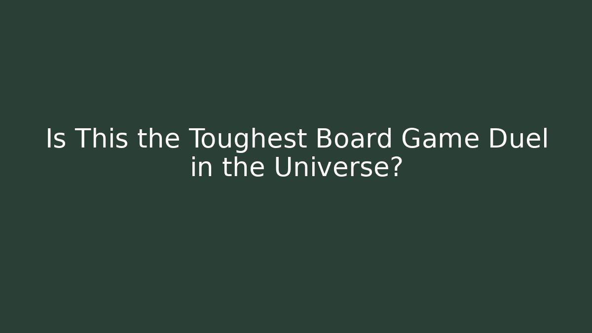 Is This the Toughest Board Game Duel in the Universe?