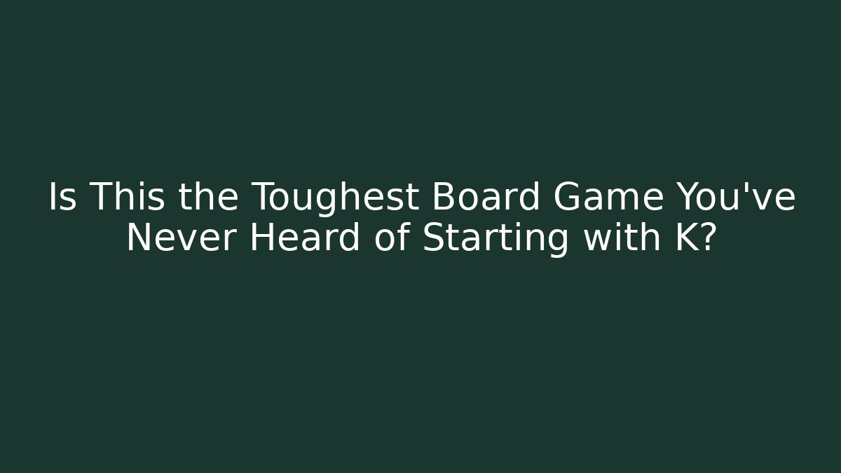 Is This the Toughest Board Game You've Never Heard of Starting with K?