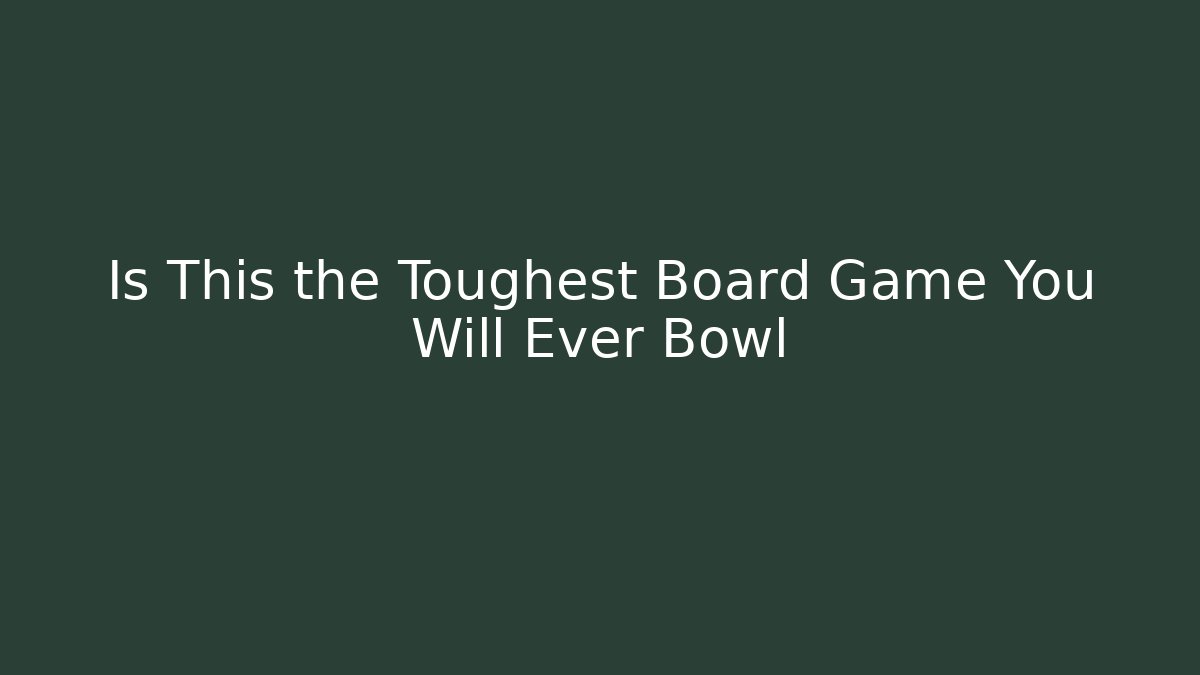 Is This the Toughest Board Game You Will Ever Bowl