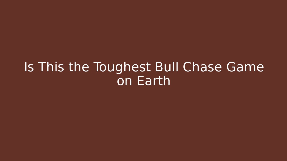 Is This the Toughest Bull Chase Game on Earth
