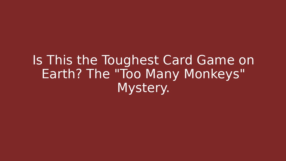 Is This the Toughest Card Game on Earth? The "Too Many Monkeys" Mystery.