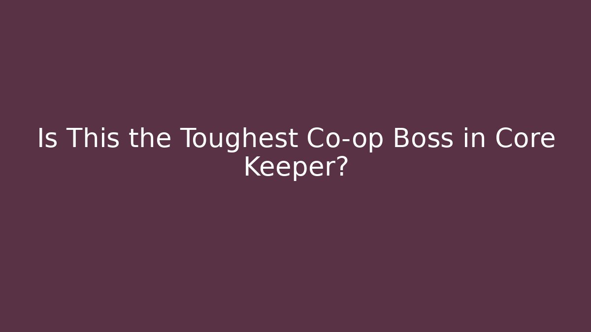 Is This the Toughest Co-op Boss in Core Keeper?