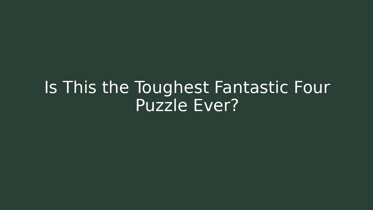 Is This the Toughest Fantastic Four Puzzle Ever?