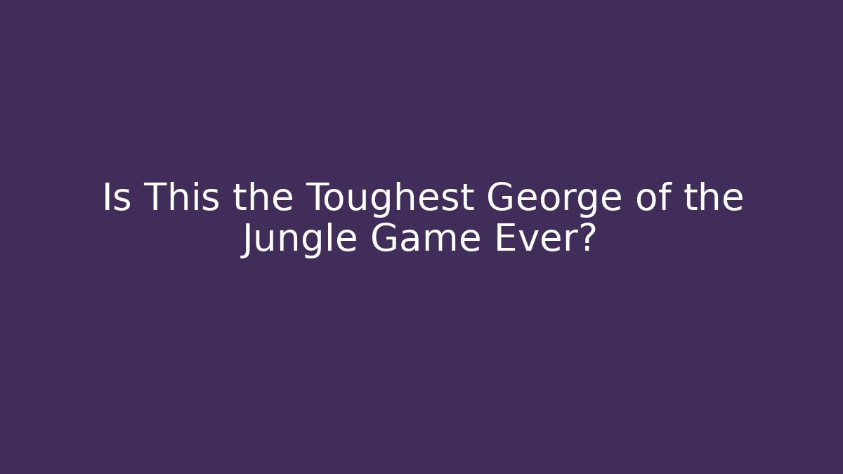 Is This the Toughest George of the Jungle Game Ever?