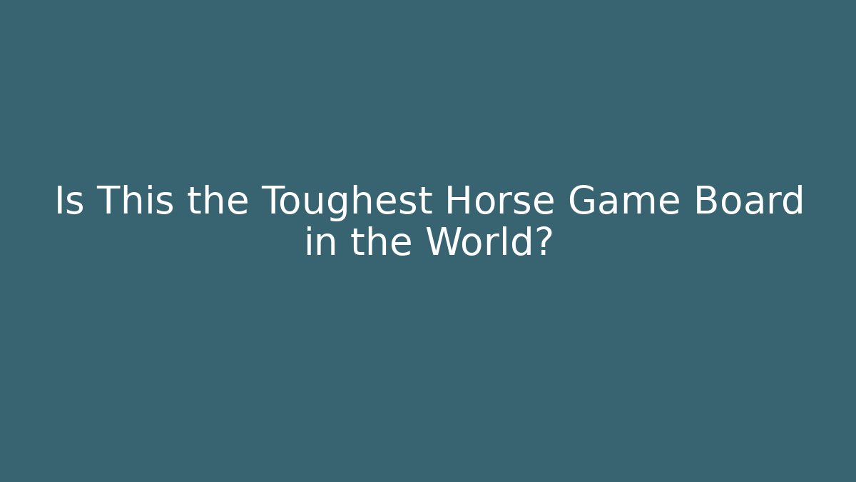 Is This the Toughest Horse Game Board in the World?