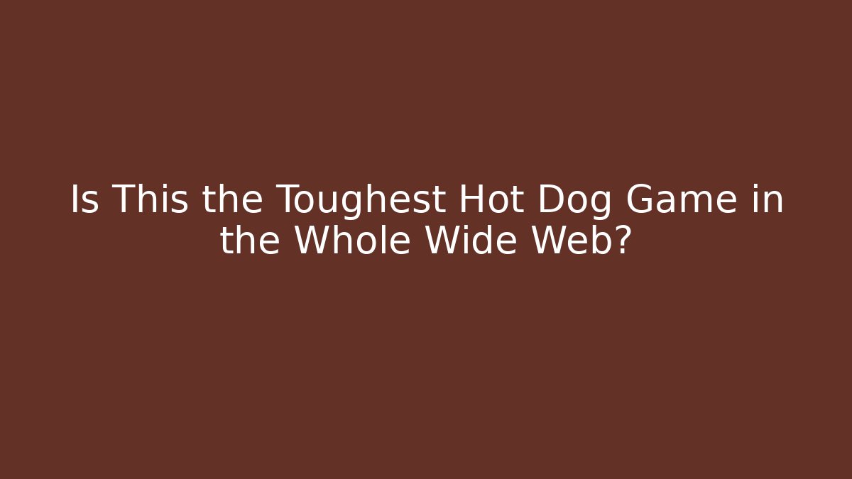 Is This the Toughest Hot Dog Game in the Whole Wide Web?