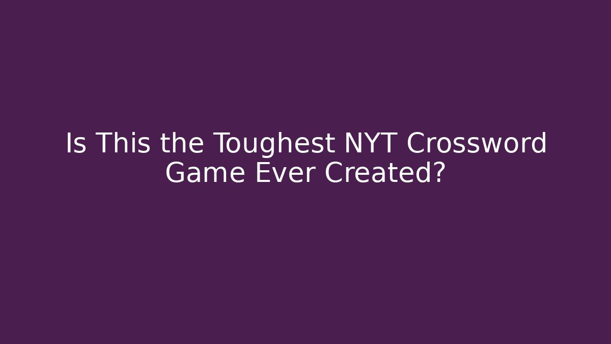 Is This the Toughest NYT Crossword Game Ever Created?