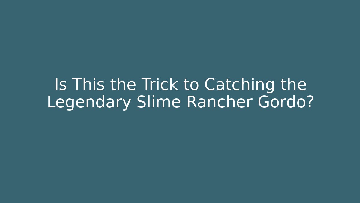 Is This the Trick to Catching the Legendary Slime Rancher Gordo?