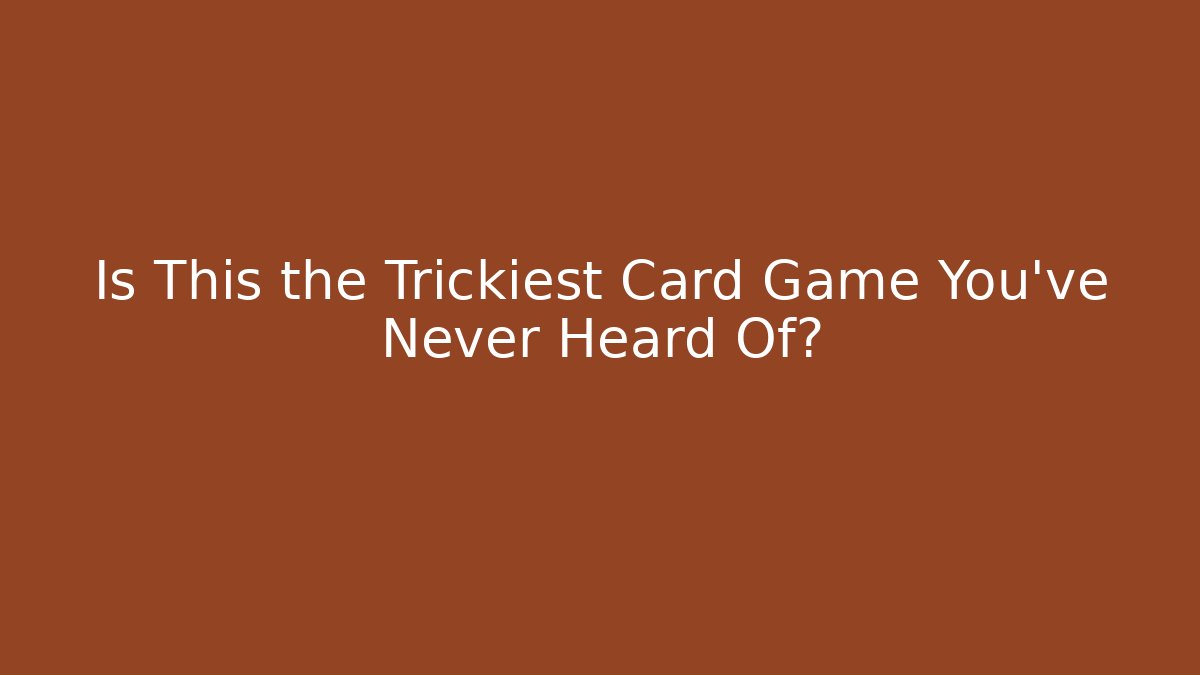Is This the Trickiest Card Game You’ve Never Heard Of?