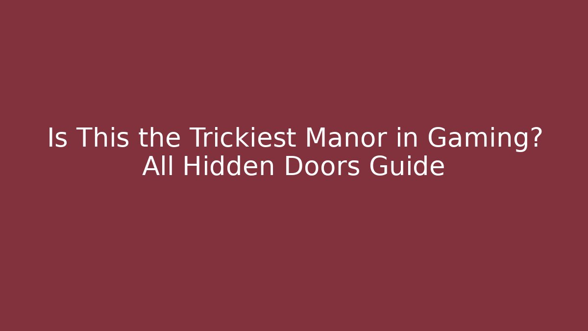Is This the Trickiest Manor in Gaming? All Hidden Doors Guide - Celivion