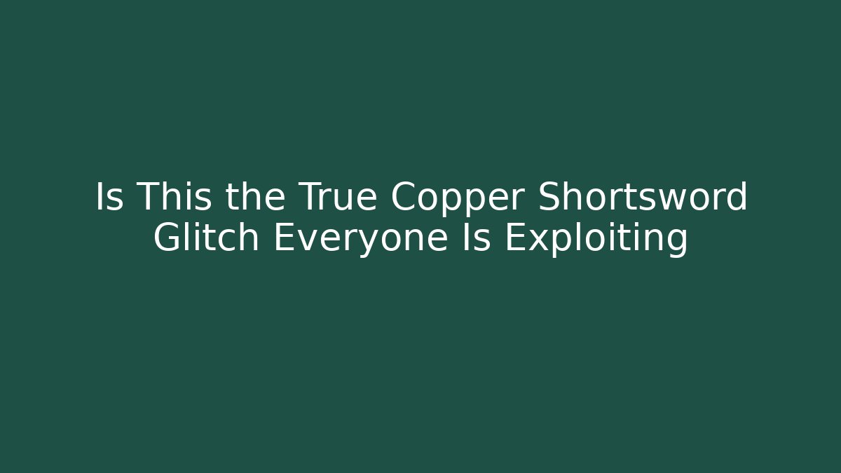 Is This the True Copper Shortsword Glitch Everyone Is Exploiting
