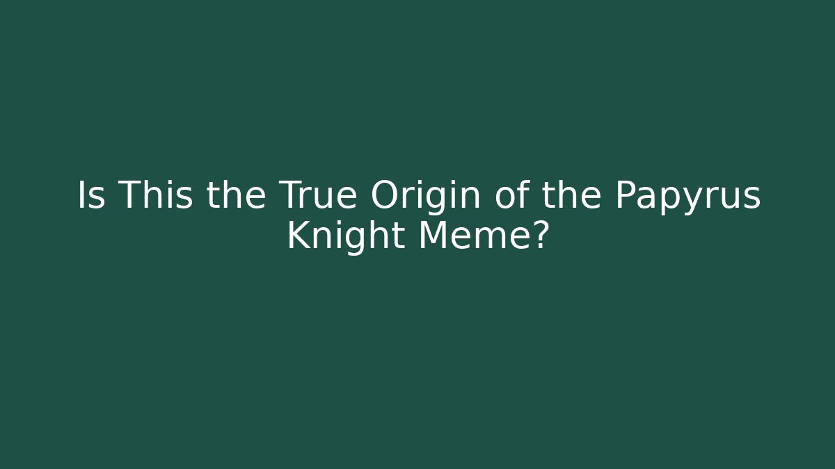 Is This the True Origin of the Papyrus Knight Meme?