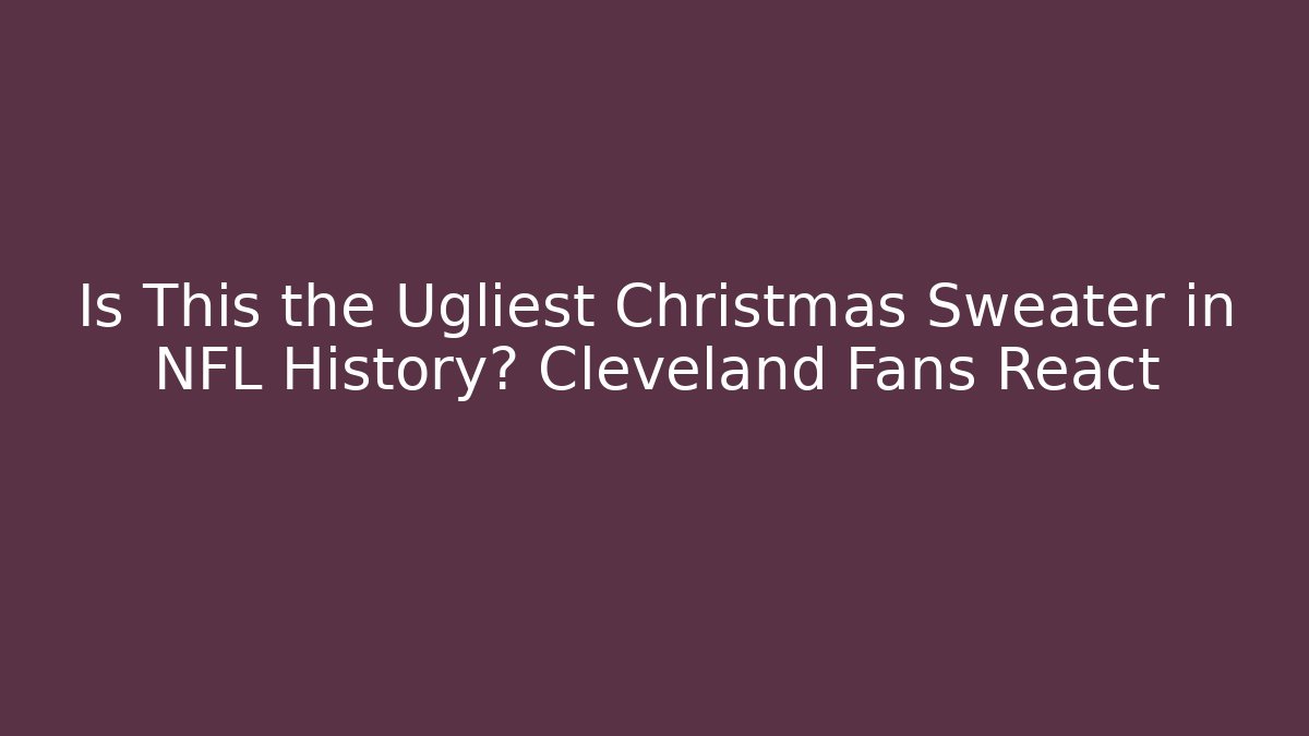 Is This the Ugliest Christmas Sweater in NFL History? Cleveland Fans React