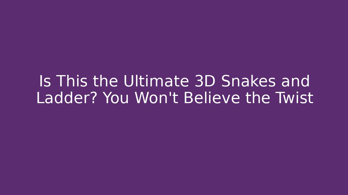 Is This the Ultimate 3D Snakes and Ladder? You Won’t Believe the Twist