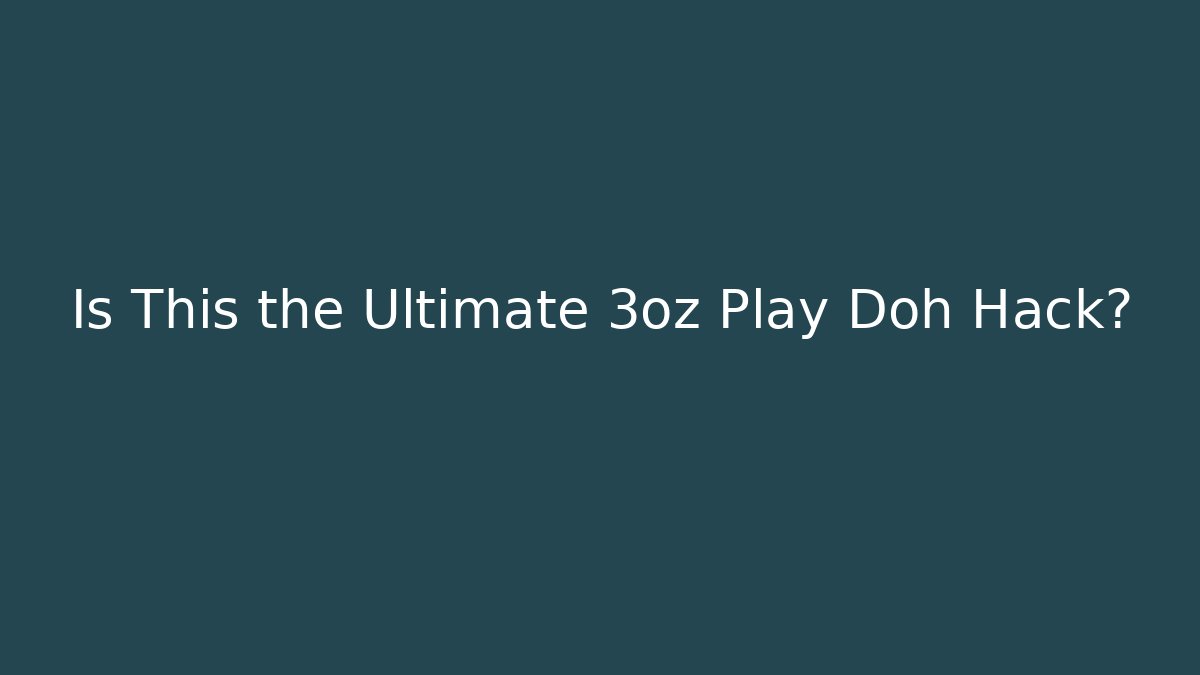 Is This the Ultimate 3oz Play Doh Hack?