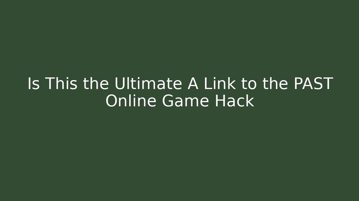 Is This the Ultimate A Link to the PAST Online Game Hack