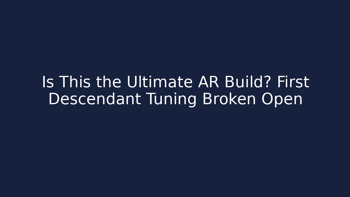 Is This the Ultimate AR Build? First Descendant Tuning Broken Open