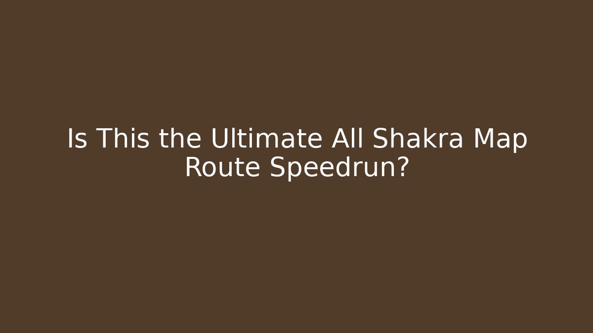 Is This the Ultimate All Shakra Map Route Speedrun?