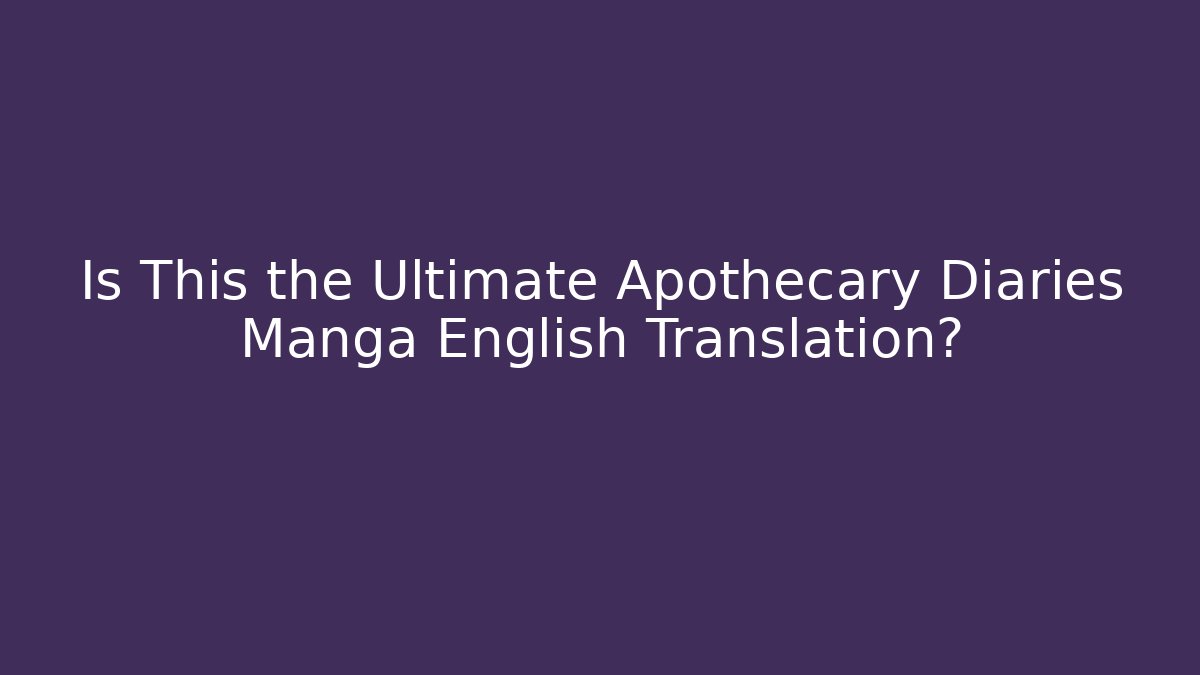 Is This the Ultimate Apothecary Diaries Manga English Translation?