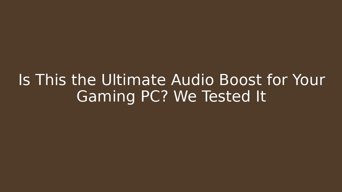 Is This the Ultimate Audio Boost for Your Gaming PC? We Tested It