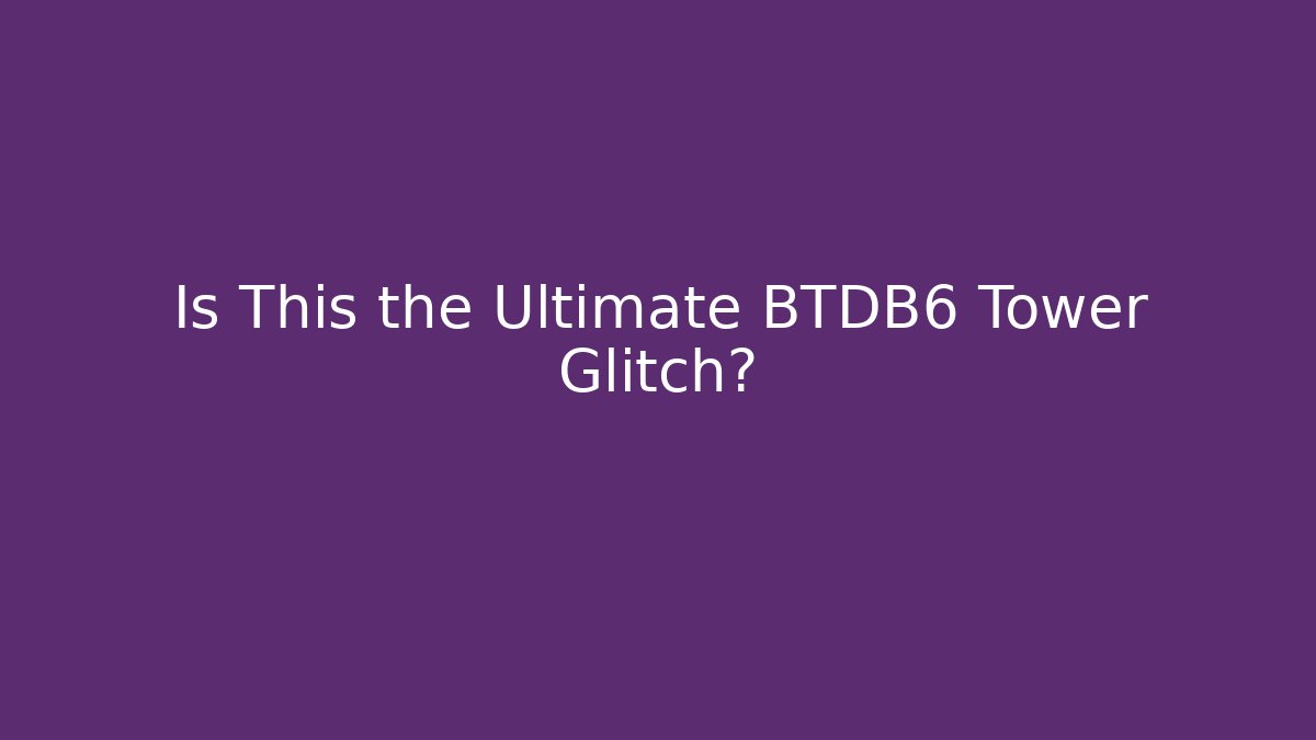 Is This the Ultimate BTDB6 Tower Glitch? - Celivion