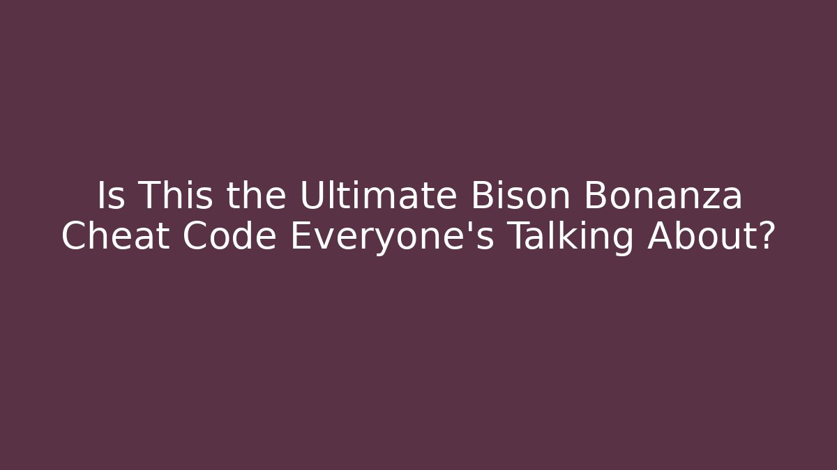 Is This the Ultimate Bison Bonanza Cheat Code Everyone’s Talking About?