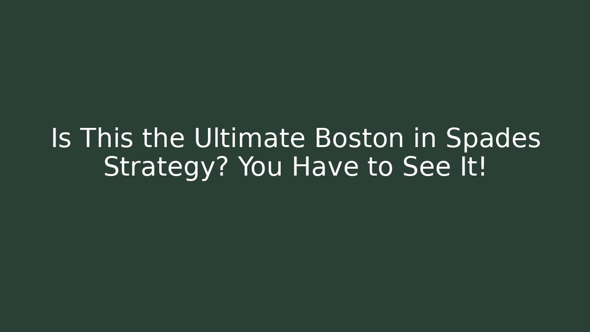 Is This the Ultimate Boston in Spades Strategy? You Have to See It!