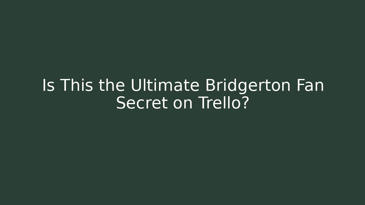 Is This the Ultimate Bridgerton Fan Secret on Trello?