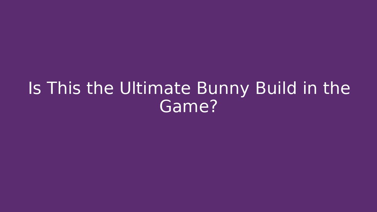 Is This the Ultimate Bunny Build in the Game?