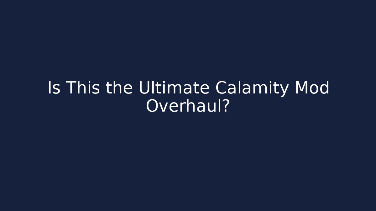 Is This the Ultimate Calamity Mod Overhaul? - Celivion