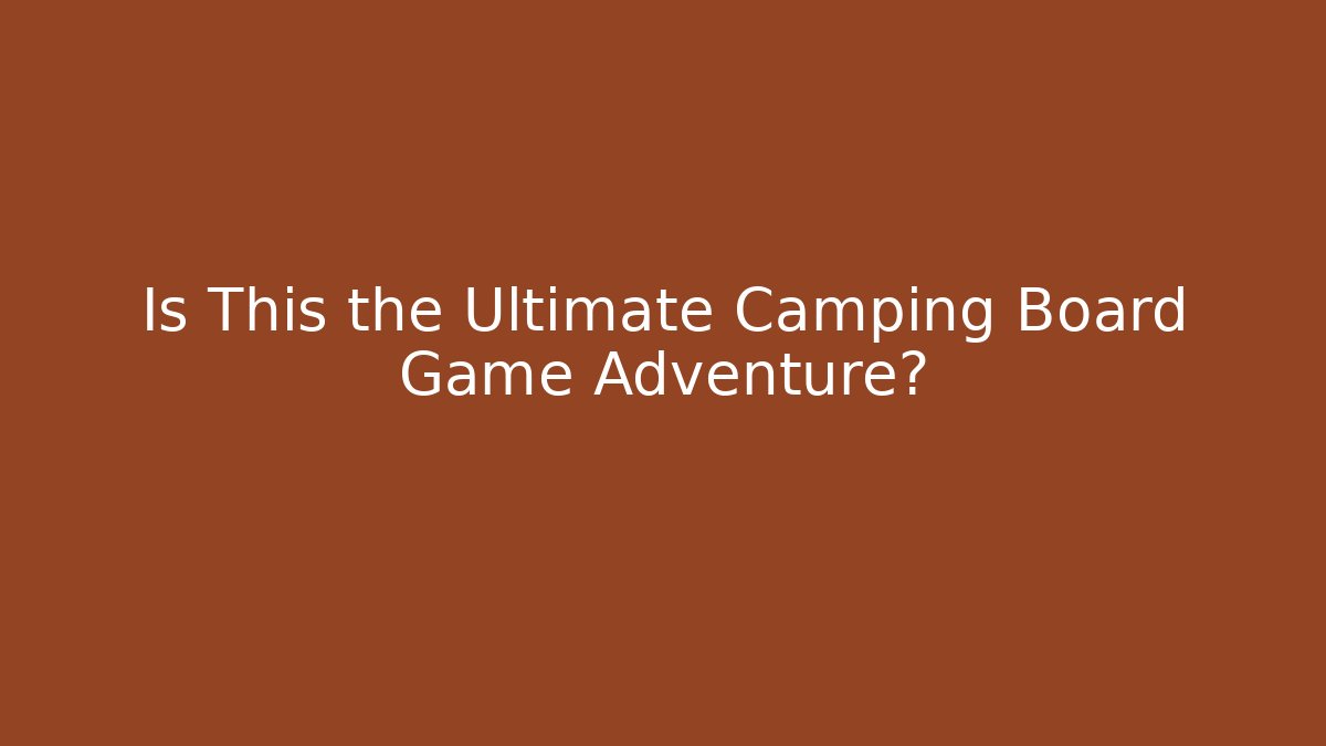 Is This the Ultimate Camping Board Game Adventure?