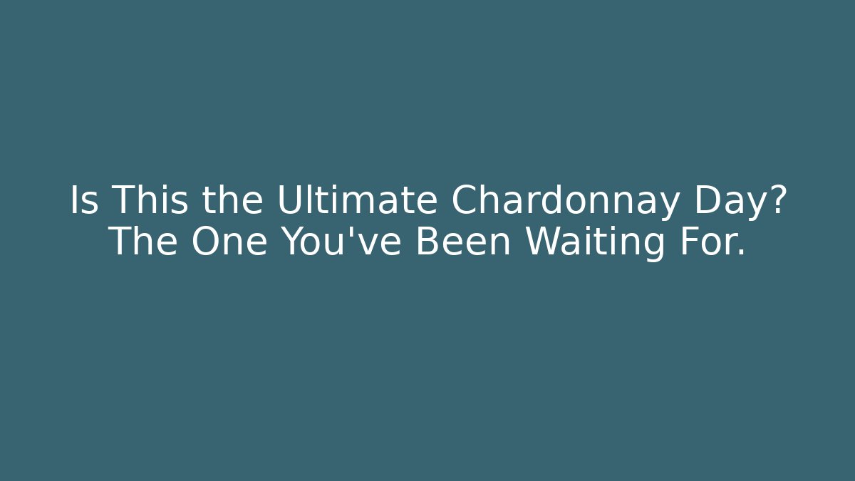 Is This the Ultimate Chardonnay Day? The One You've Been Waiting For.