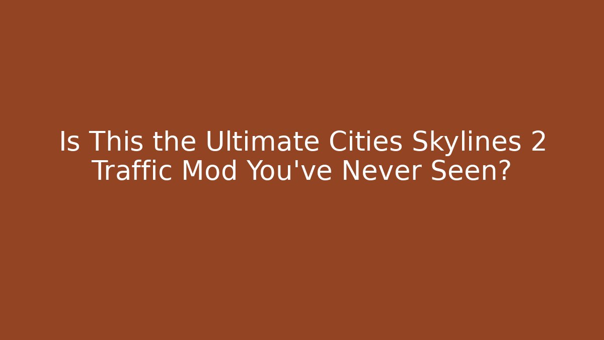 Is This the Ultimate Cities Skylines 2 Traffic Mod You’ve Never Seen?