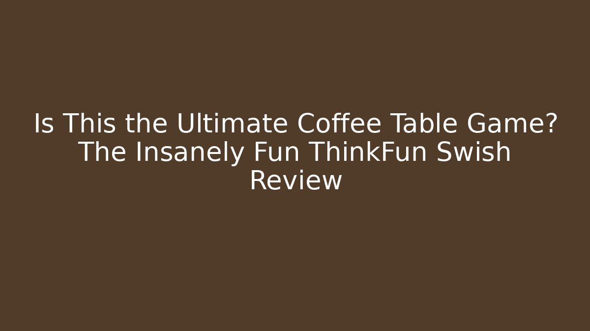 Is This the Ultimate Coffee Table Game? The Insanely Fun ThinkFun Swish Review