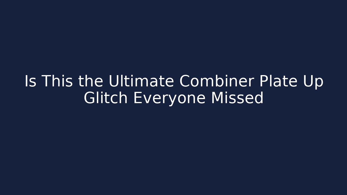Is This the Ultimate Combiner Plate Up Glitch Everyone Missed
