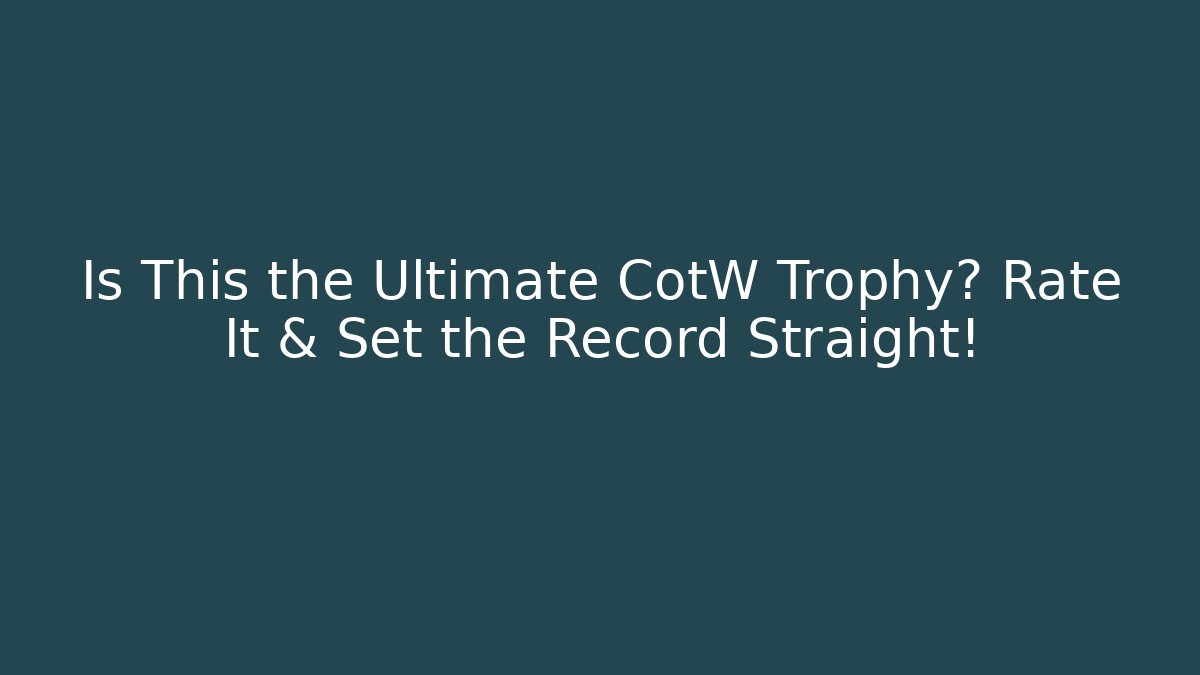 Is This the Ultimate CotW Trophy? Rate It & Set the Record Straight!