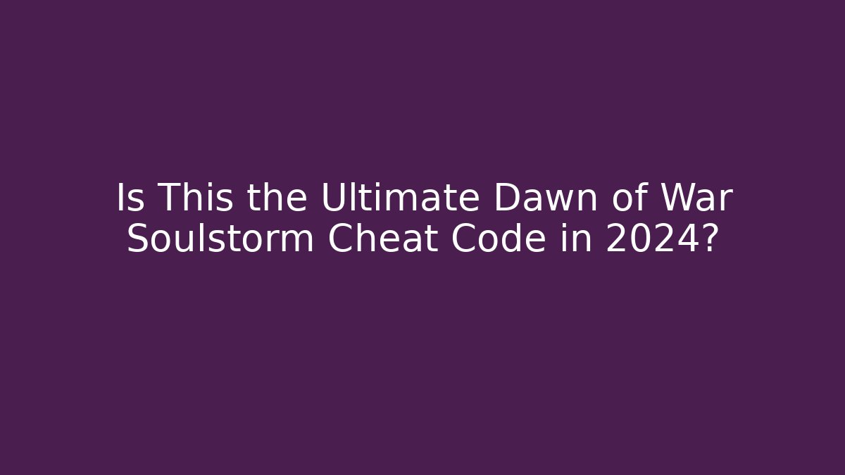Is This the Ultimate Dawn of War Soulstorm Cheat Code in 2024? - Celivion