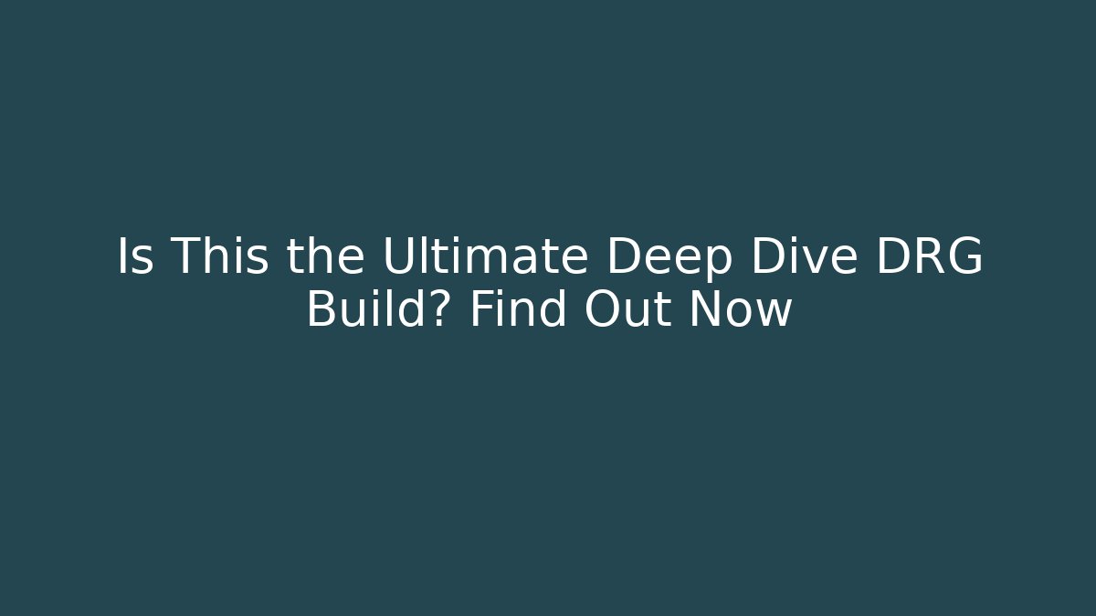 Is This the Ultimate Deep Dive DRG Build? Find Out Now