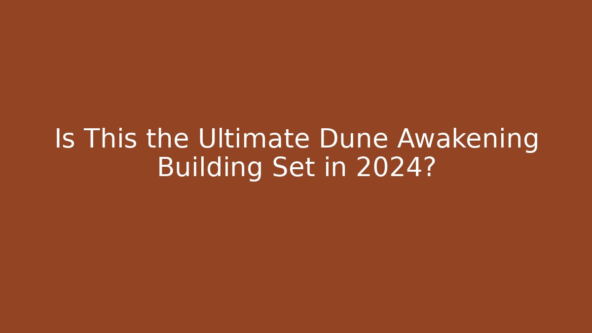 Is This the Ultimate Dune Awakening Building Set in 2024?